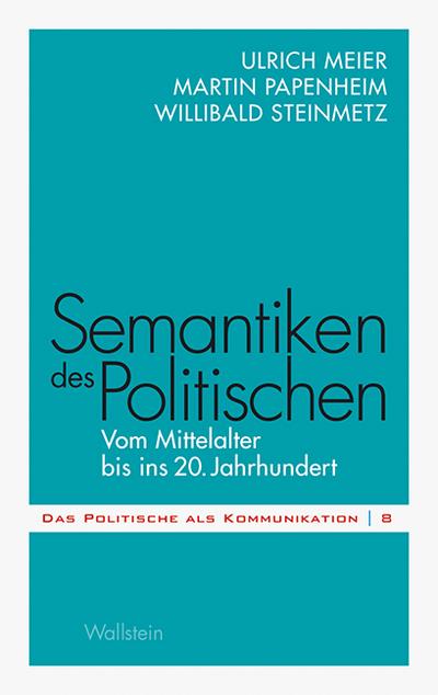 Semantiken des Politischen: Vom Mittelalter bis ins 20. Jahrhundert (Das Politische als Kommunikation)