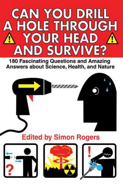 Can You Drill a Hole Through Your Head and Survive?: 180 Fascinating Questions and Amazing Answers about Science, Health, and Nature