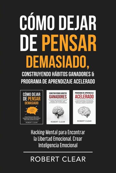 Cómo Dejar de Pensar Demasiado, Construyendo Hábitos Ganadores & Programa de Aprendizaje Acelerado