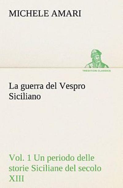 La guerra del Vespro Siciliano vol. 1 Un periodo delle storie Siciliane del secolo XIII