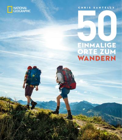 50 einmalige Orte zum Wandern; Die besten Wanderrouten zwischen Schweiz und Patagonien; Deutsch