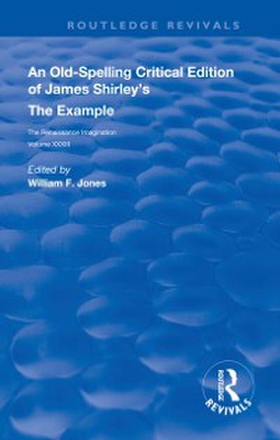 Old-Spelling Critical Edition of James Shirley’s The Example
