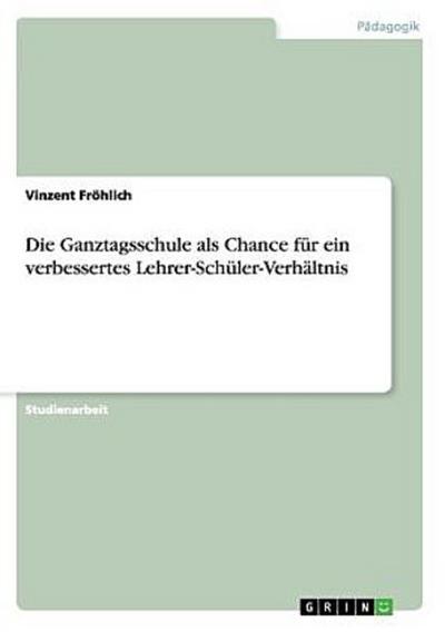 Die Ganztagsschule als Chance für ein verbessertes Lehrer-Schüler-Verhältnis