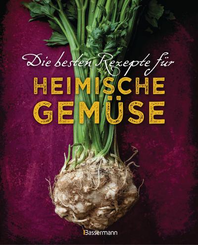 Die besten Rezepte für heimische Gemüse. Mit Fleisch, Geflügel, Fisch und vegetarisch. Das Kochbuch für Blatt- und Kohlgemüse, Knollen, Wurzeln und Rüben, Maronen, Kürbis, Pastinake, Portulak, Steckrübe & Co.