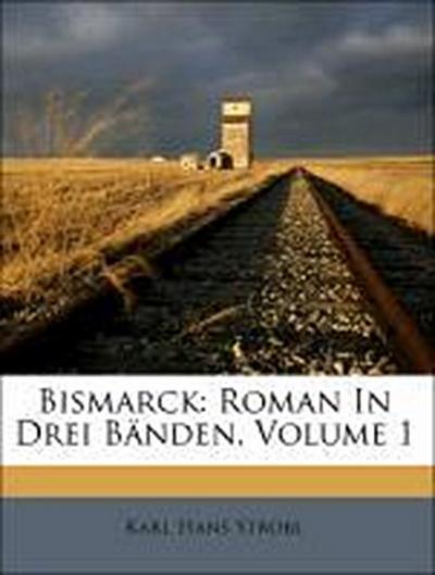 Strobl, K: Bismarck: Roman In Drei Bänden, Volume 1