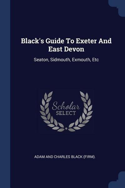 Black’s Guide To Exeter And East Devon: Seaton, Sidmouth, Exmouth, Etc