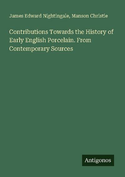 Contributions Towards the History of Early English Porcelain. From Contemporary Sources