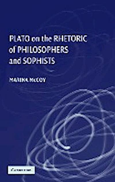 Plato on the Rhetoric of Philosophers and Sophists - Marina McCoy