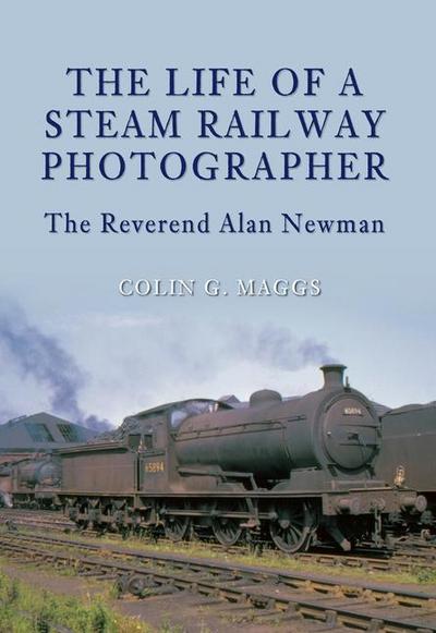 The Life of a Steam Railway Photographer: The Reverend Alan Newman