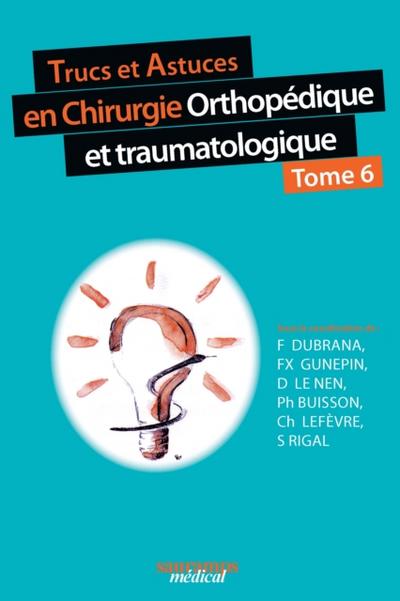 Trucs et astuces en chirurgie orthopédique et traumatologique - Tome 6