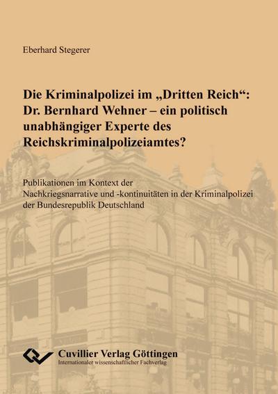 Die Kriminalpolizei im "Dritten Reich": Dr. Bernhard Wehner - ein politisch unabhängiger Experte des Reichskriminalpolizeiamtes?.Publikationen im Kontext der Nachkriegsnarrative und -kontinuitäten in der Kriminalpolizei der Bundesrepublik Deutschland