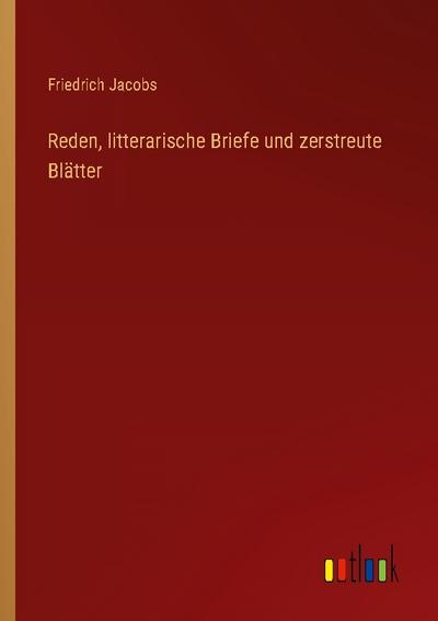 Reden, litterarische Briefe und zerstreute Blätter