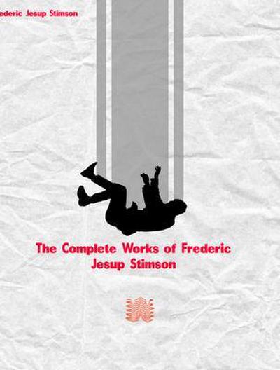 The Complete Works of Frederic Jesup Stimson