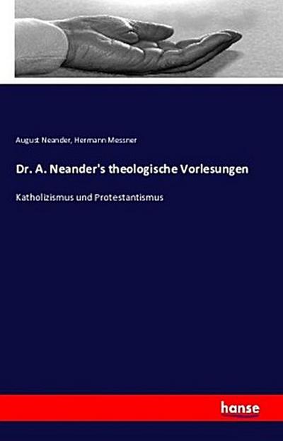 Dr. A. Neander’s theologische Vorlesungen