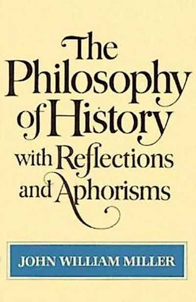 The Philosophy of History with Reflections and Aphorisms