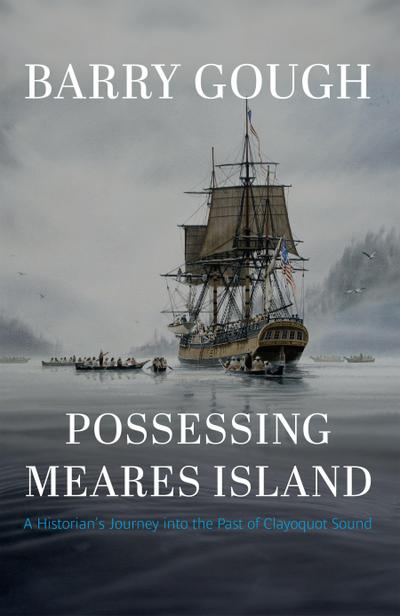Possessing Meares Island: A Historian’s Journey Into the Past of Clayoquot Sound