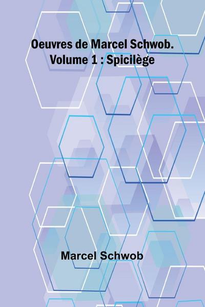 Oeuvres de Marcel Schwob. Volume 1; Spicilège