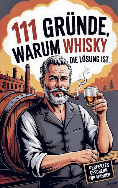 111 Gründe, warum Whisky die Lösung ist: Das Perfekte Geschenk für Männer mit Stil & Charakter | Die ehrlichsten Gründe
