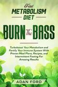 Fast Metabolism Diet: BURN THE BASS - Turboboost Your Metabolism and Fortify Your Immune System With Proven Meal Plans, Recipes, and Intermittent Fasting For Amazing Results