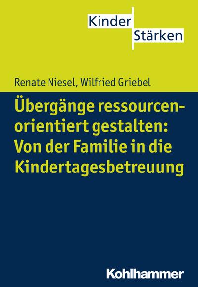 Übergänge ressourcenorientiert gestalten: Von der Familie in die Kindertagesbetreuung