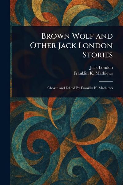 Brown Wolf and Other Jack London Stories