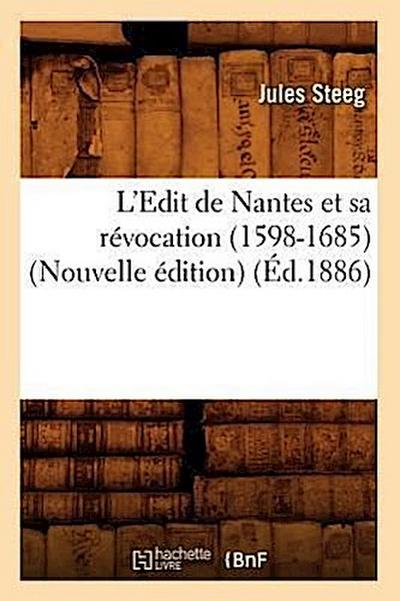 L’Edit de Nantes Et Sa Révocation (1598-1685) (Nouvelle Édition) (Éd.1886)