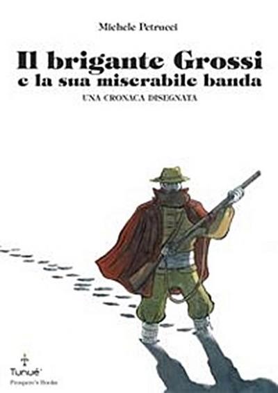 Il brigante Grossi e la sua miserabile banda. Una cronaca disegnata