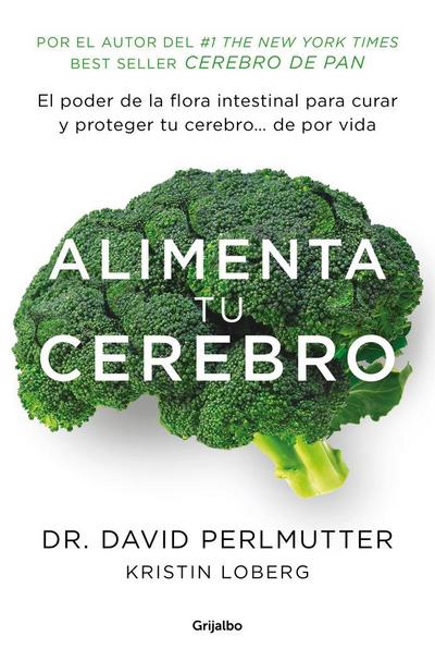 Alimenta tu cerebro : el poder de la flora intestinal para curar y proteger tu cerebro-- de por vida
