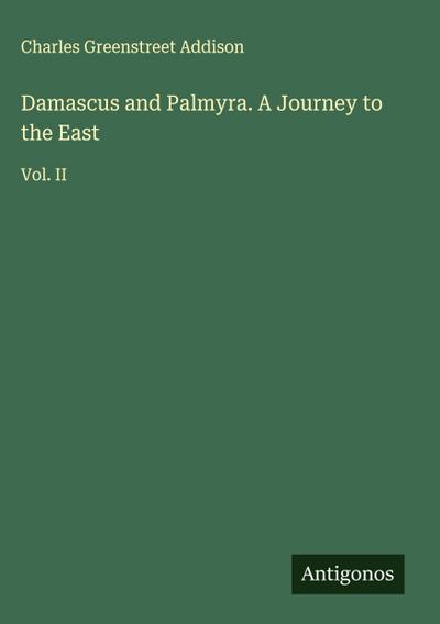Damascus and Palmyra. A Journey to the East