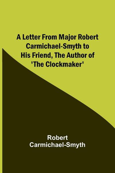 A Letter from Major Robert Carmichael-Smyth to His Friend, the Author of ’The Clockmaker’