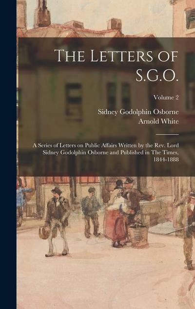The Letters of S.G.O.; a Series of Letters on Public Affairs Written by the Rev. Lord Sidney Godolphin Osborne and Published in The Times, 1844-1888; Volume 2