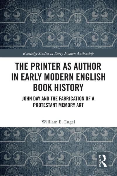 The Printer as Author in Early Modern English Book History