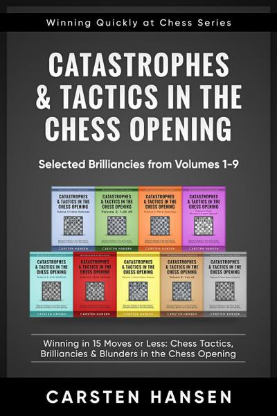 Catastrophes & Tactics in the Chess Opening - Selected Brilliancies from Earlier Volumes (Winning Quickly at Chess Series, #10)