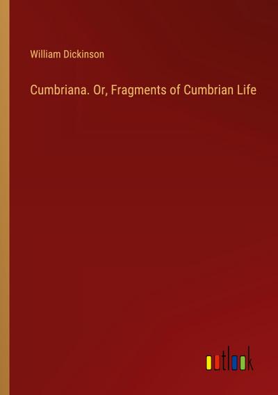 Cumbriana. Or, Fragments of Cumbrian Life