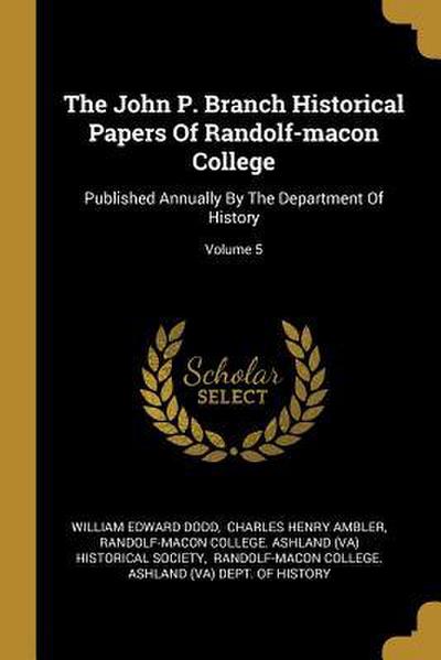 The John P. Branch Historical Papers Of Randolf-macon College: Published Annually By The Department Of History; Volume 5