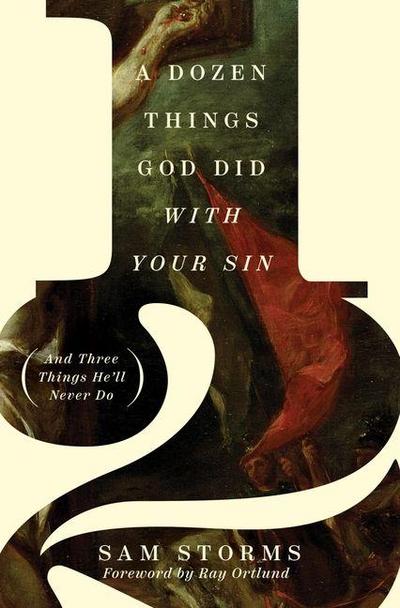 A Dozen Things God Did with Your Sin (and Three Things He’ll Never Do)