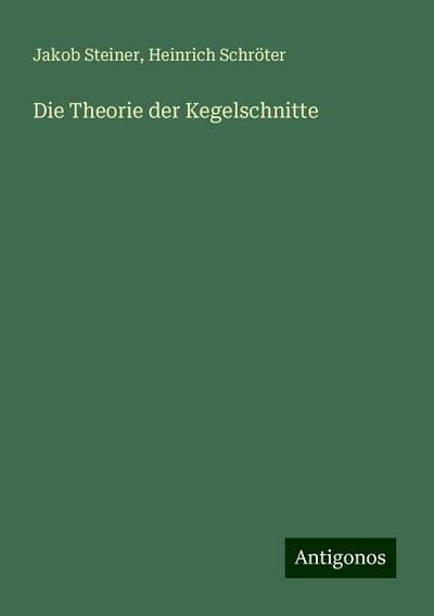 Steiner, J: Theorie der Kegelschnitte