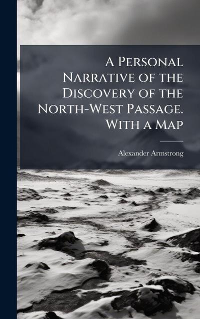 A Personal Narrative of the Discovery of the North-West Passage. With a Map