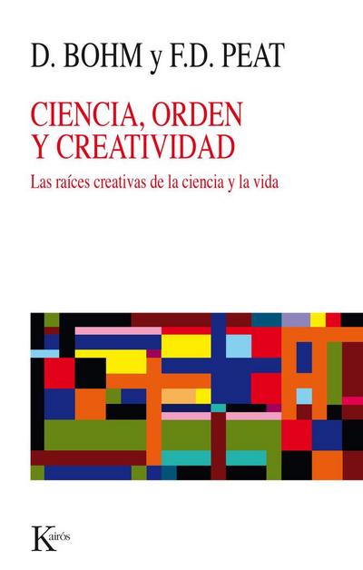 Ciencia, orden y creatividad : las raíces creativas de la ciencia y la vida