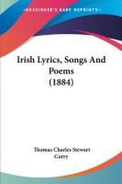 Irish Lyrics, Songs And Poems (1884)