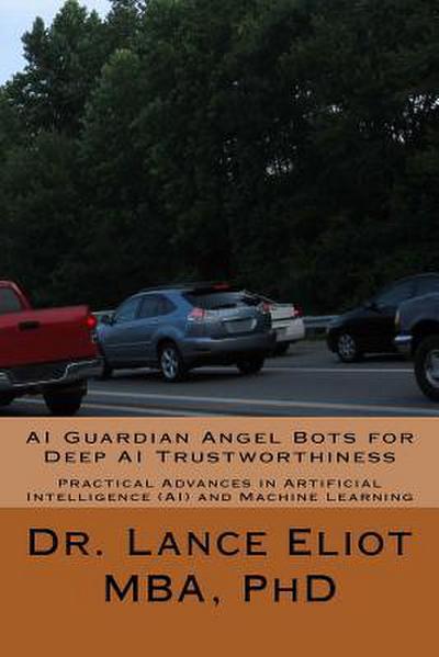 AI Guardian Angel Bots for Deep AI Trustworthiness: Practical Advances in Artificial Intelligence (AI) and Machine Learning