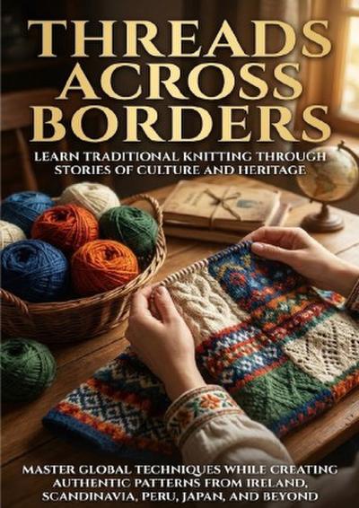 Threads Across Borders: Learn Traditional Knitting Through Stories of Culture and Heritage