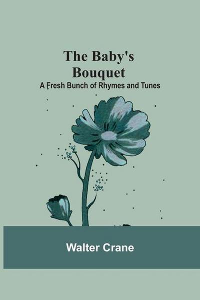 The Baby’s Bouquet; A Fresh Bunch of Rhymes and Tunes