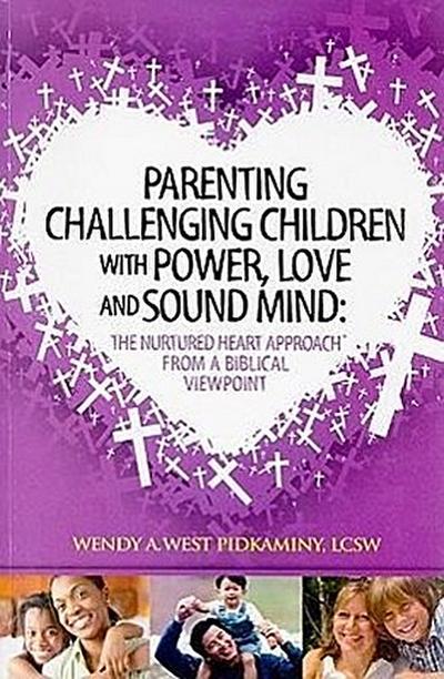 Parenting Challenging Children with Power, Love and Sound Mind: The Nurtured Heart Approach from a Biblical Viewpoint