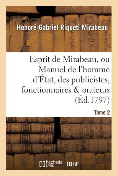 Esprit de Mirabeau, Ou Manuel de l’Homme d’État, Des Publicistes, Fonctionnaires Et Orateurs Tome 2