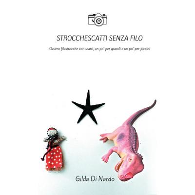 Strocchescatti senza filo. Ovvero filastrocche con scatti, un po’ per grandi e un po’ per piccini.