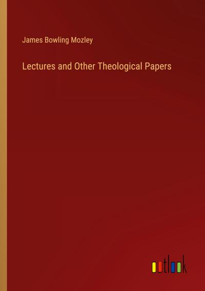 Lectures and Other Theological Papers