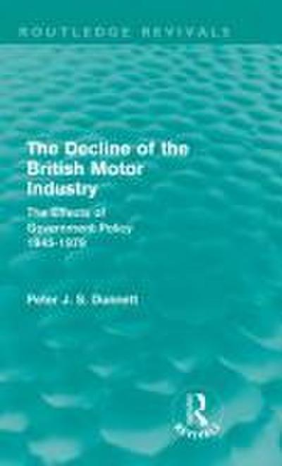 The Decline of the British Motor Industry (Routledge Revivals)