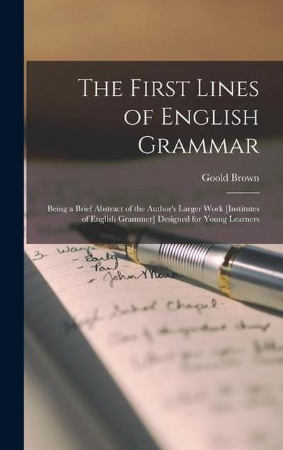 The First Lines of English Grammar: Being a Brief Abstract of the Author’s Larger Work [Institutes of English Grammer] Designed for Young Learners