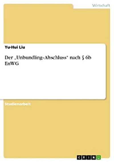 Der „Unbundling‐Abschluss“ nach § 6b EnWG